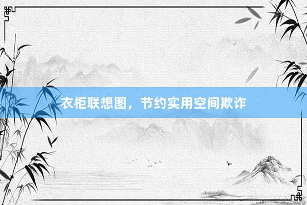 衣柜联想图，节约实用空间欺诈